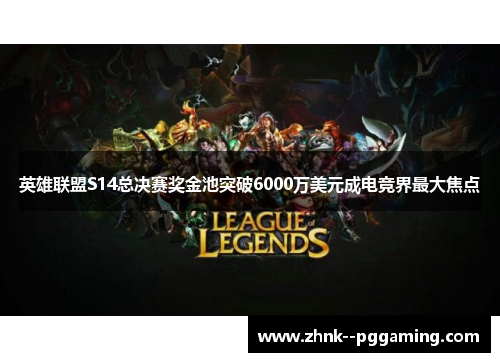 英雄联盟S14总决赛奖金池突破6000万美元成电竞界最大焦点