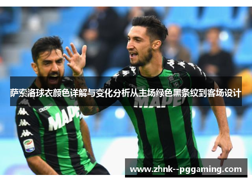 萨索洛球衣颜色详解与变化分析从主场绿色黑条纹到客场设计