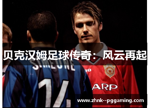 贝克汉姆足球传奇:风云再起 贝克汉姆足球传奇:风云再起