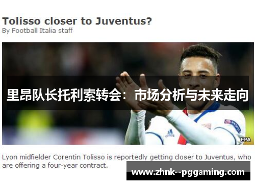 里昂队长托利索转会:市场分析与未来走向 里昂队长托利索转会:市场分析与未来走向