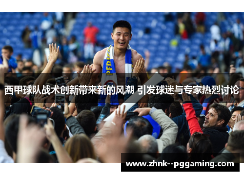 西甲球队战术创新带来新的风潮 引发球迷与专家热烈讨论 西甲球队战术创新带来新的风潮 引发球迷与专家热烈讨论
